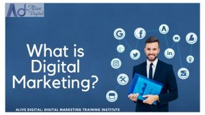 What is Digital Marketing? Explain by Alive Digital: Digital Marketing Training Institute